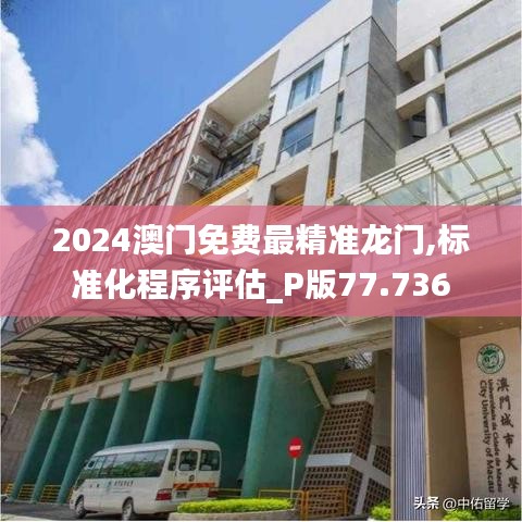 2024澳门免费最精准龙门,标准化程序评估_P版77.736