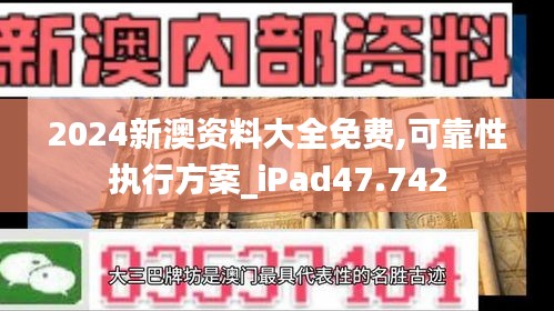 2024新澳资料大全免费,可靠性执行方案_iPad47.742