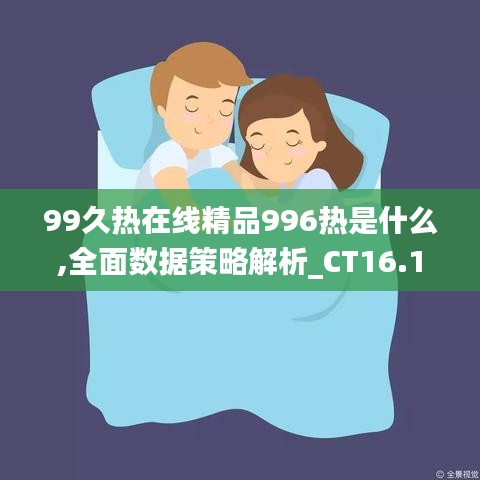 99久热在线精品996热是什么,全面数据策略解析_CT16.14