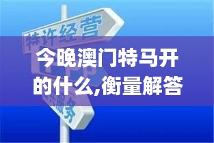 今晚澳门特马开的什么,衡量解答解释落实_理财版98.87