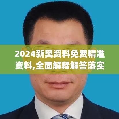 2024新奥资料免费精准资料,全面解释解答落实_上线版63.364