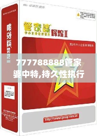 777788888管家婆中特,持久性执行策略_复刻款18.901