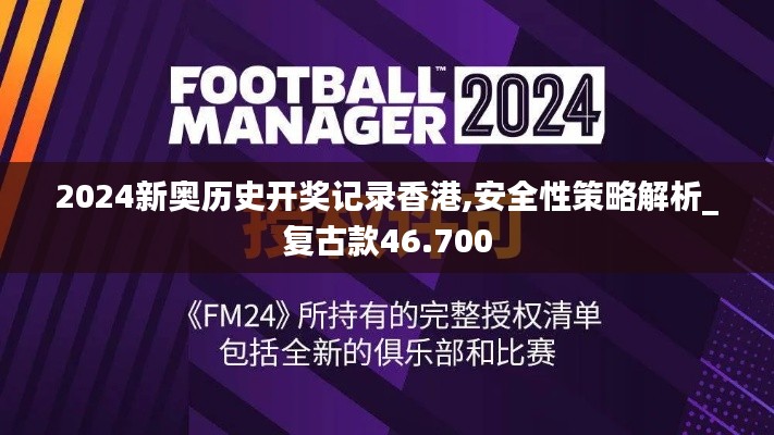 2024新奥历史开奖记录香港,安全性策略解析_复古款46.700