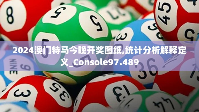 2024澳门特马今晚开奖图纸,统计分析解释定义_Console97.489