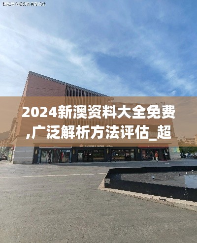 2024新澳资料大全免费,广泛解析方法评估_超值版116.799-7