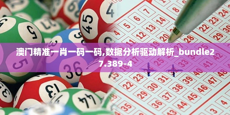 澳门精准一肖一码一码,数据分析驱动解析_bundle27.389-4