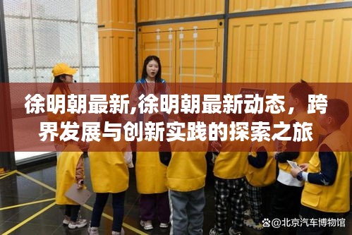 徐明朝最新跨界发展动态，创新实践与探索之旅