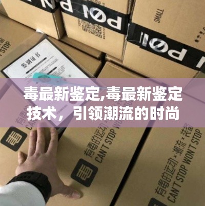 毒最新鉴定技术引领时尚品质保障新篇章