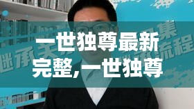 一世独尊最新完整解析与深度探讨，深度探讨主角命运与故事走向