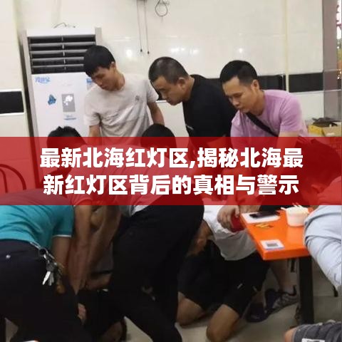 揭秘北海最新红灯区真相与警示，涉黄问题的深度探究