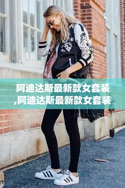 阿迪达斯最新款女套装，时尚魅力与运动精神的完美结合