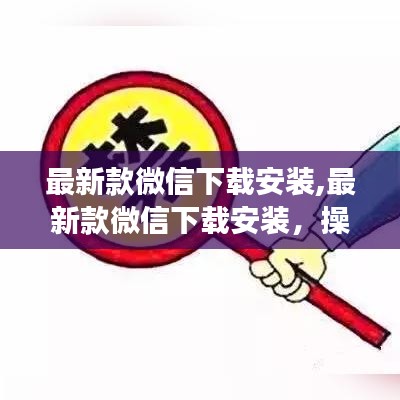 最新款微信下载安装攻略，操作指南与功能解析