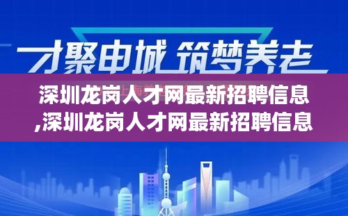 深圳龙岗人才网最新招聘信息概览，职业发展的理想选择平台