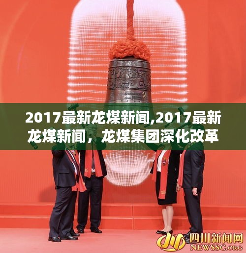 龙煤集团深化改革，开启转型升级新篇章——2017最新龙煤新闻回顾