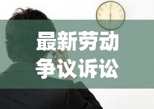 最新劳动争议诉讼时效详解，影响与实际应用指南