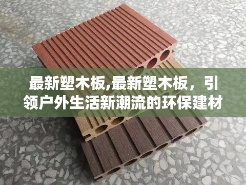 最新塑木板，环保建材引领户外生活新潮流