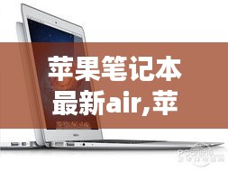 苹果笔记本最新Air系列，设计与性能的完美融合