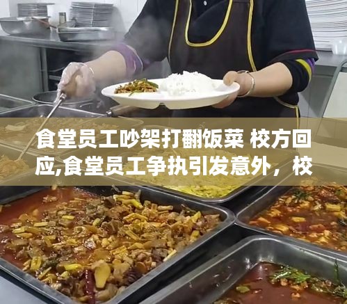 食堂员工争执引发意外翻饭事件，校方迅速回应处理细节